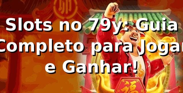 Slots no 79y: Guia Completo para Jogar e Ganhar! 🍀