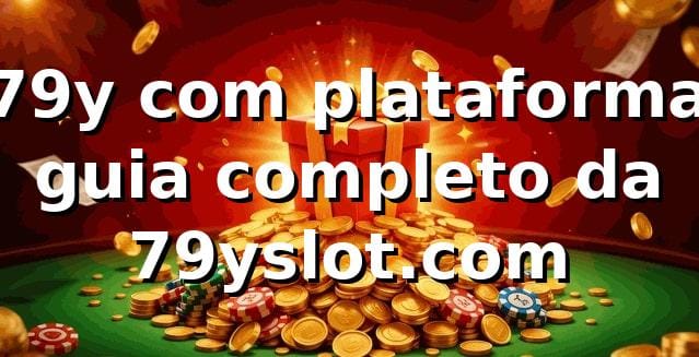 ✅ 79y com plataforma: guia completo da 79yslot.com